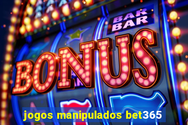 jogos manipulados bet365